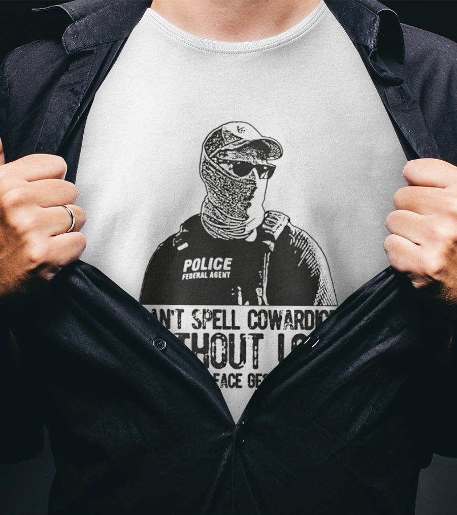 Police Federal Agent Can't Spell Cowardice Without ICE Show Your Face Gestapo Scum T-Shirt