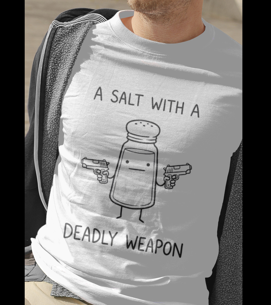 A Salt With A Deadly Weapon Gun Humor T-Shirt