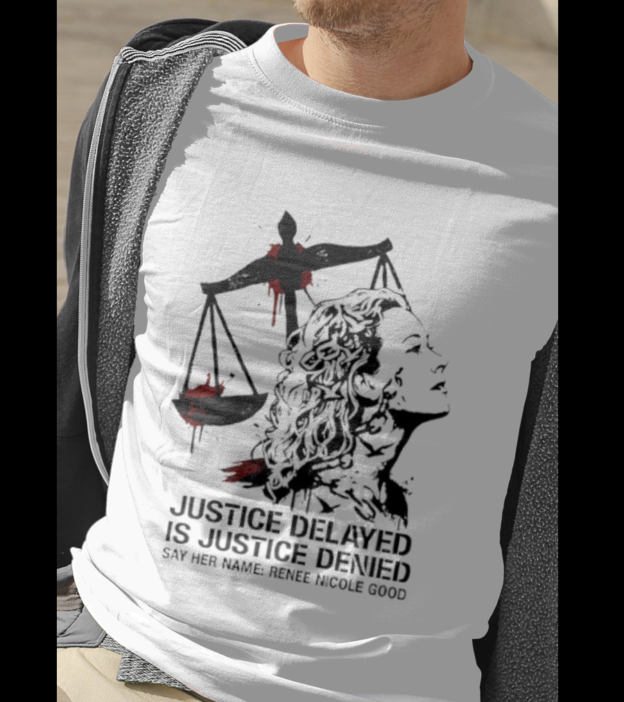 Justice Delayed Is Justice Denied Say Her Name Renee Nicole Good T-Shirt
