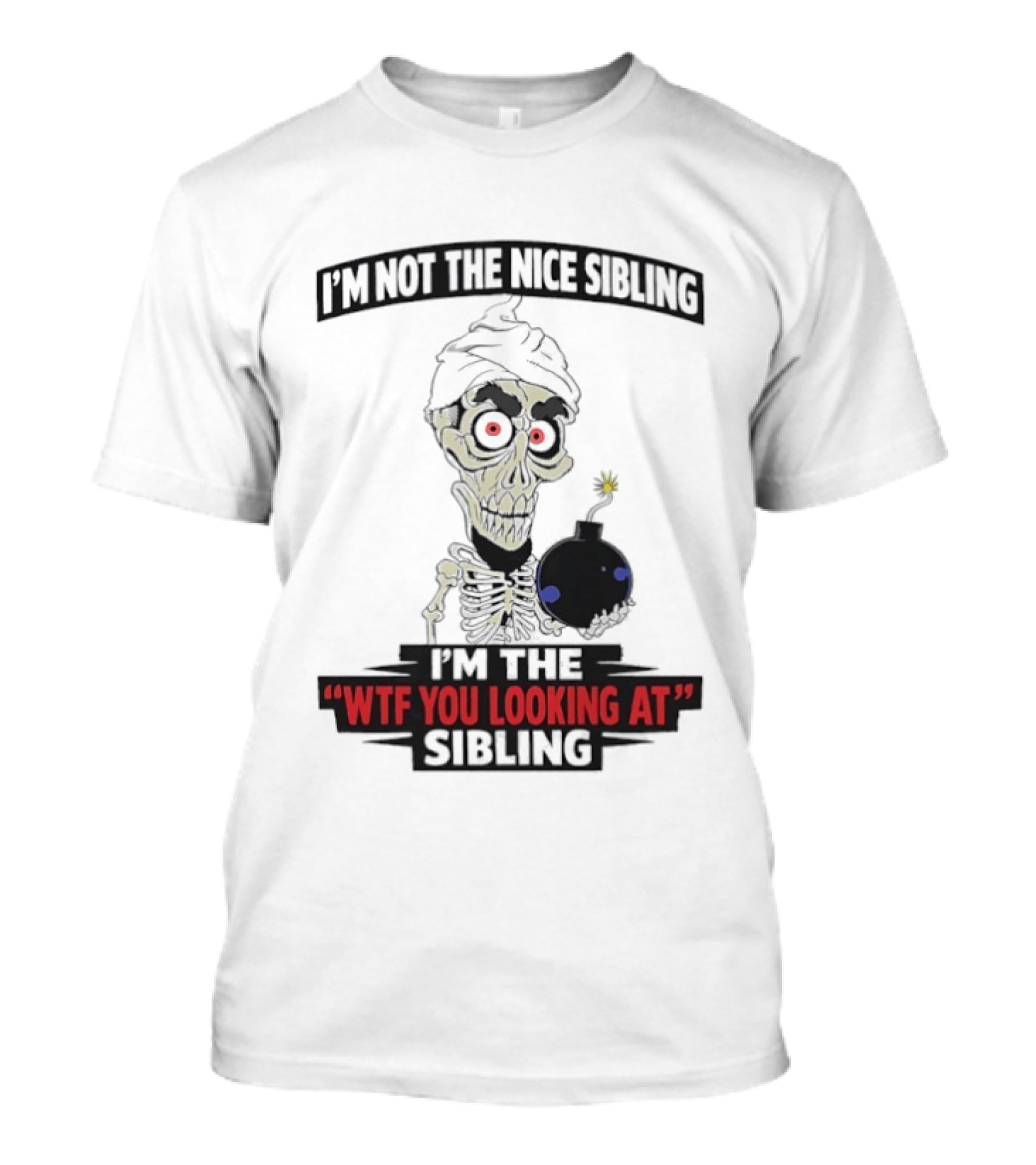 I'm Not The Nice Sibling Skeleton Holding Bomb I'm The WTF You Looking At Sibling T-Shirt