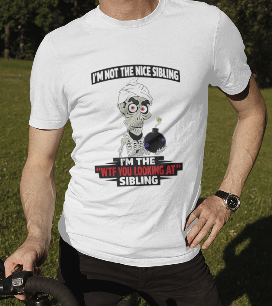 I'm Not The Nice Sibling Skeleton Holding Bomb I'm The WTF You Looking At Sibling T-Shirt