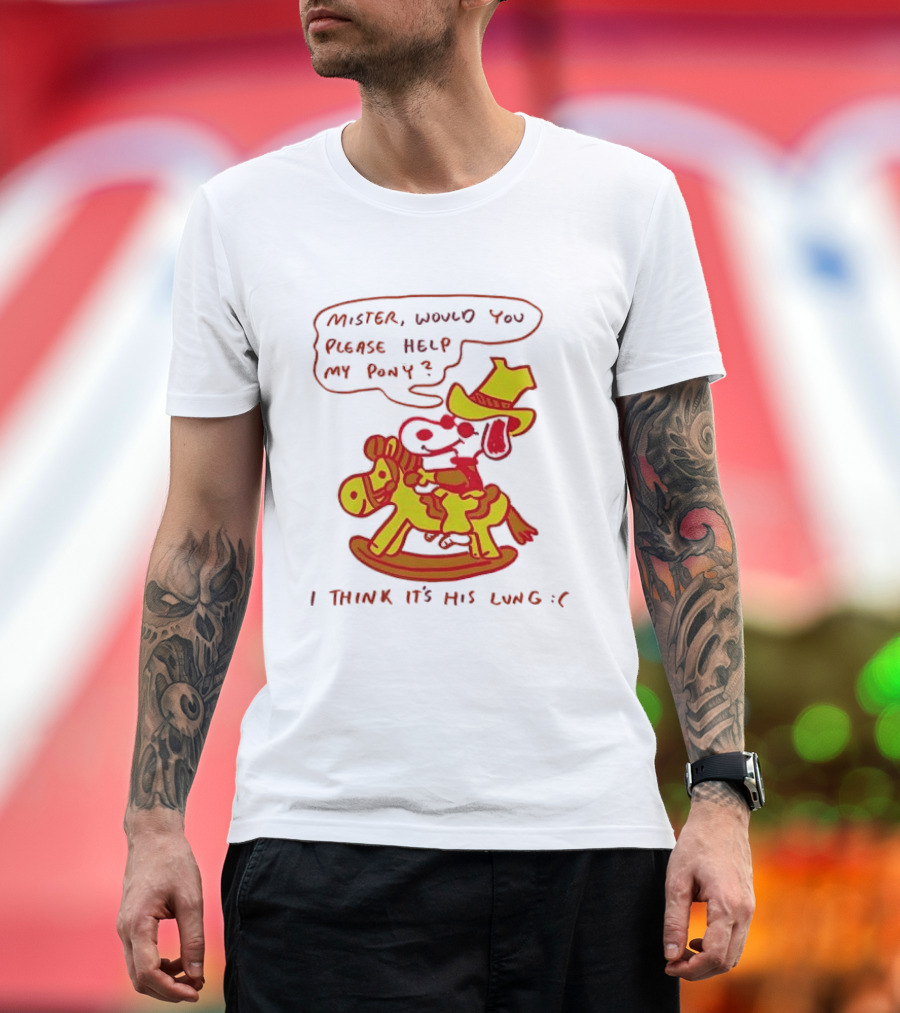 Snoopy Mister Would You Please Help My Pony I Think It’s His Lung T-Shirt
