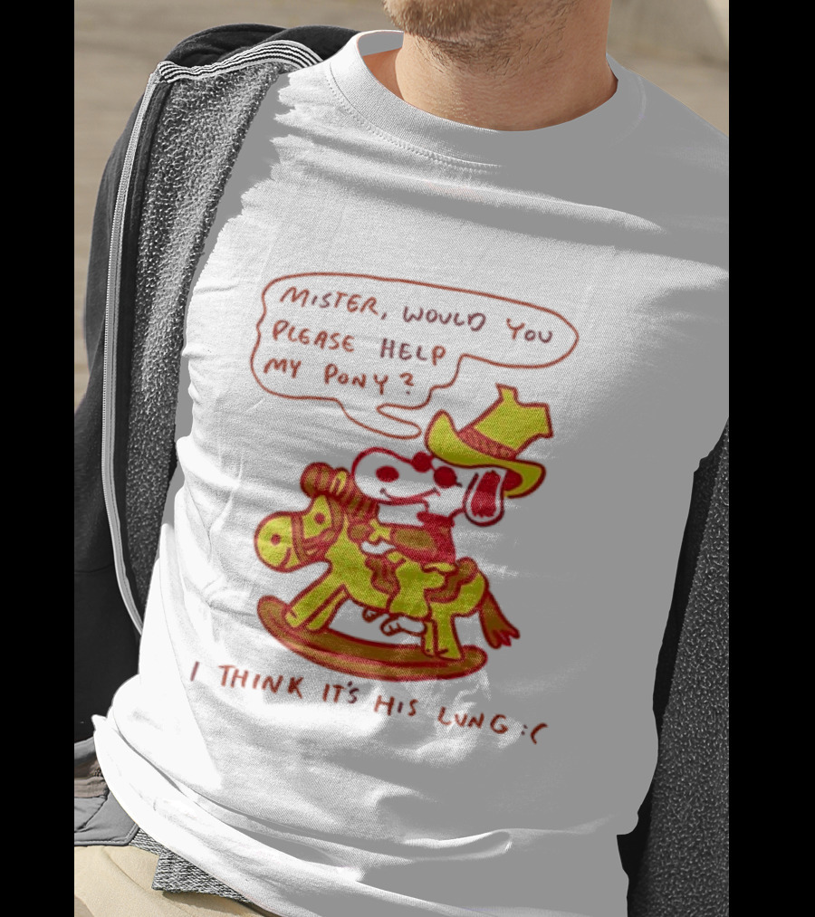 Snoopy Mister Would You Please Help My Pony I Think It’s His Lung T-Shirt