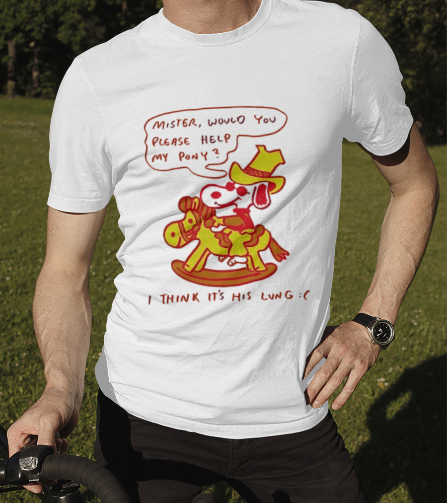 Snoopy Mister Would You Please Help My Pony I Think It’s His Lung T-Shirt