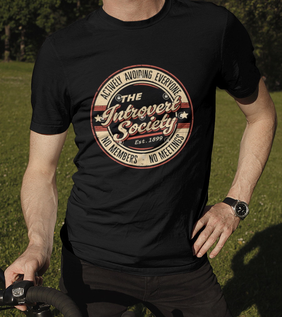 Actively Avoiding Everyone The Introvert Society Est 1899 No Members No Meetings T-Shirt