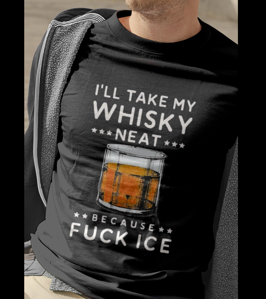 I’ll Take My Whisky Neat Because Fuck Ice Abolish Ice T-Shirt