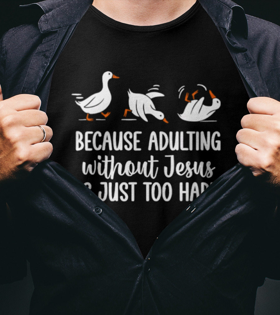 Because Adulting Without Jesus Is Just Too Hard Funny Goose Walking Falling T-Shirt