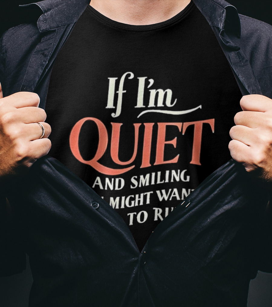 If I'm Quiet And Smiling You Might Want To Run Humorous Warning T-Shirt
