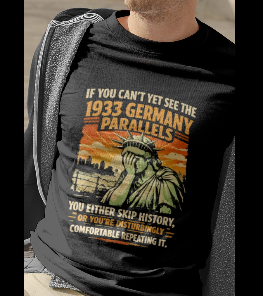 If You Can’t Yet See The 1933 Germany Parallels You Either Skip History Vintage T-Shirt
