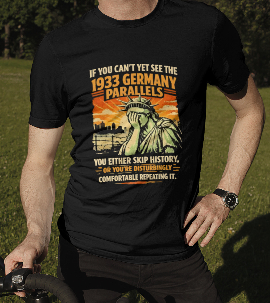 If You Can’t Yet See The 1933 Germany Parallels You Either Skip History Vintage T-Shirt
