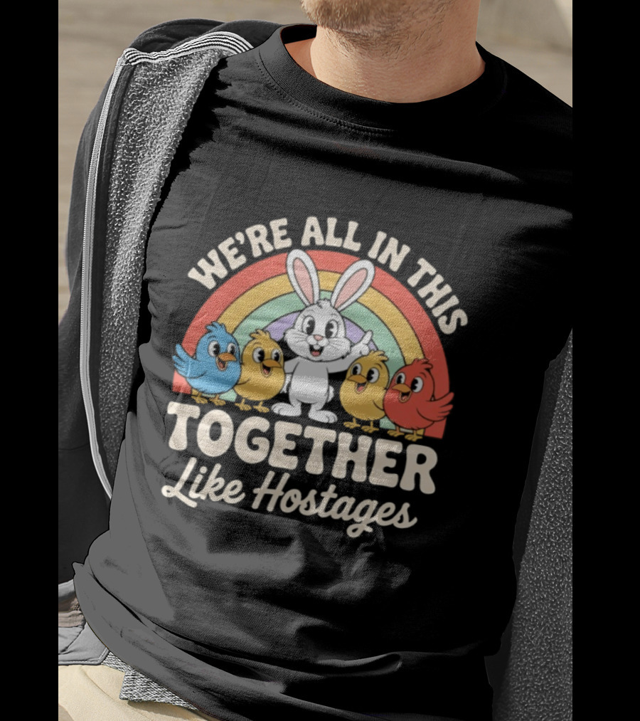 We're All In This Together Like Hostages Bunny And Chickens Rainbow T-Shirt