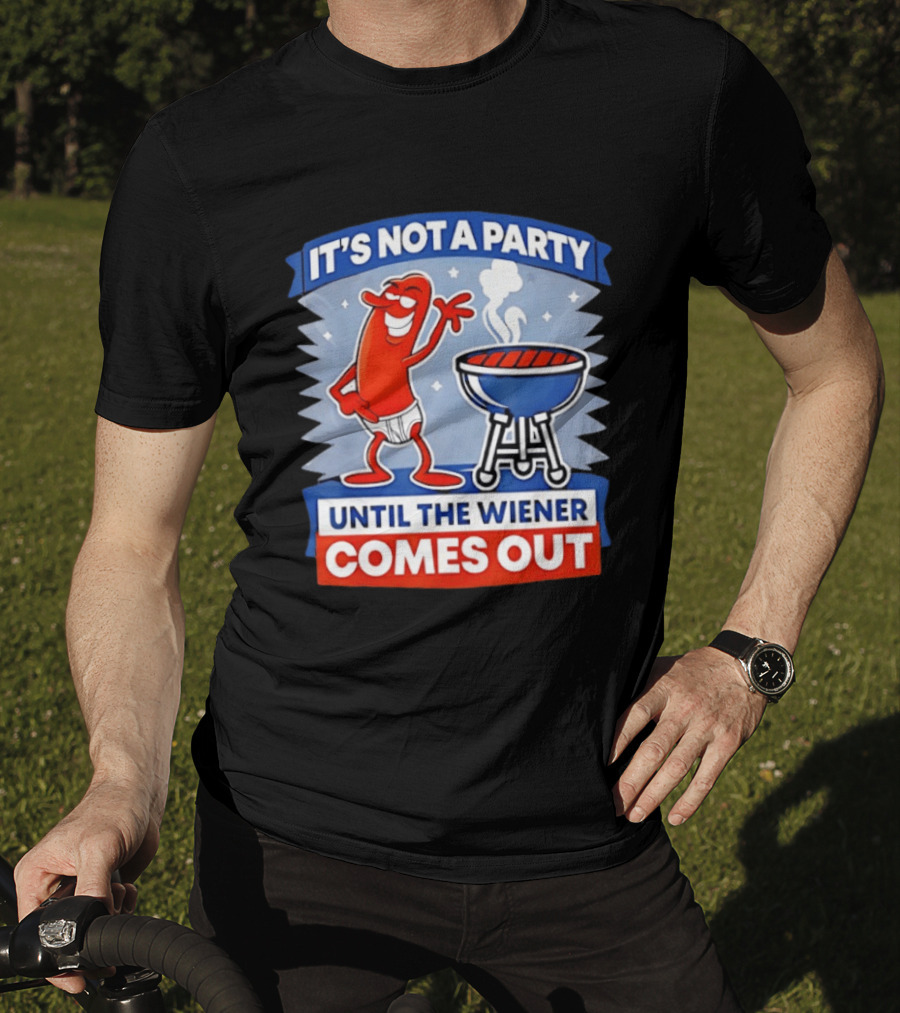 It's Not A Party Until The Wiener Comes Out Funny Hot Dog Barbecue Cookout T-Shirt