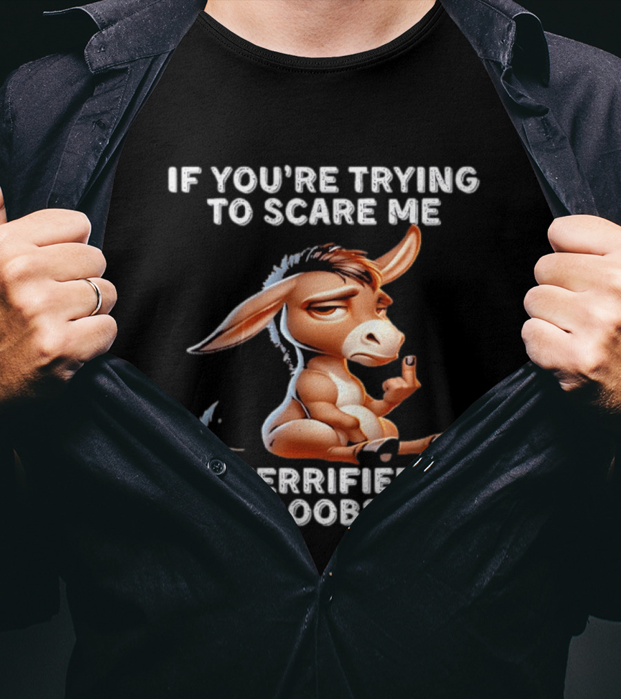 Donkey If You’re Trying To Scare Me I’m Terrified Of Boobs T-Shirt