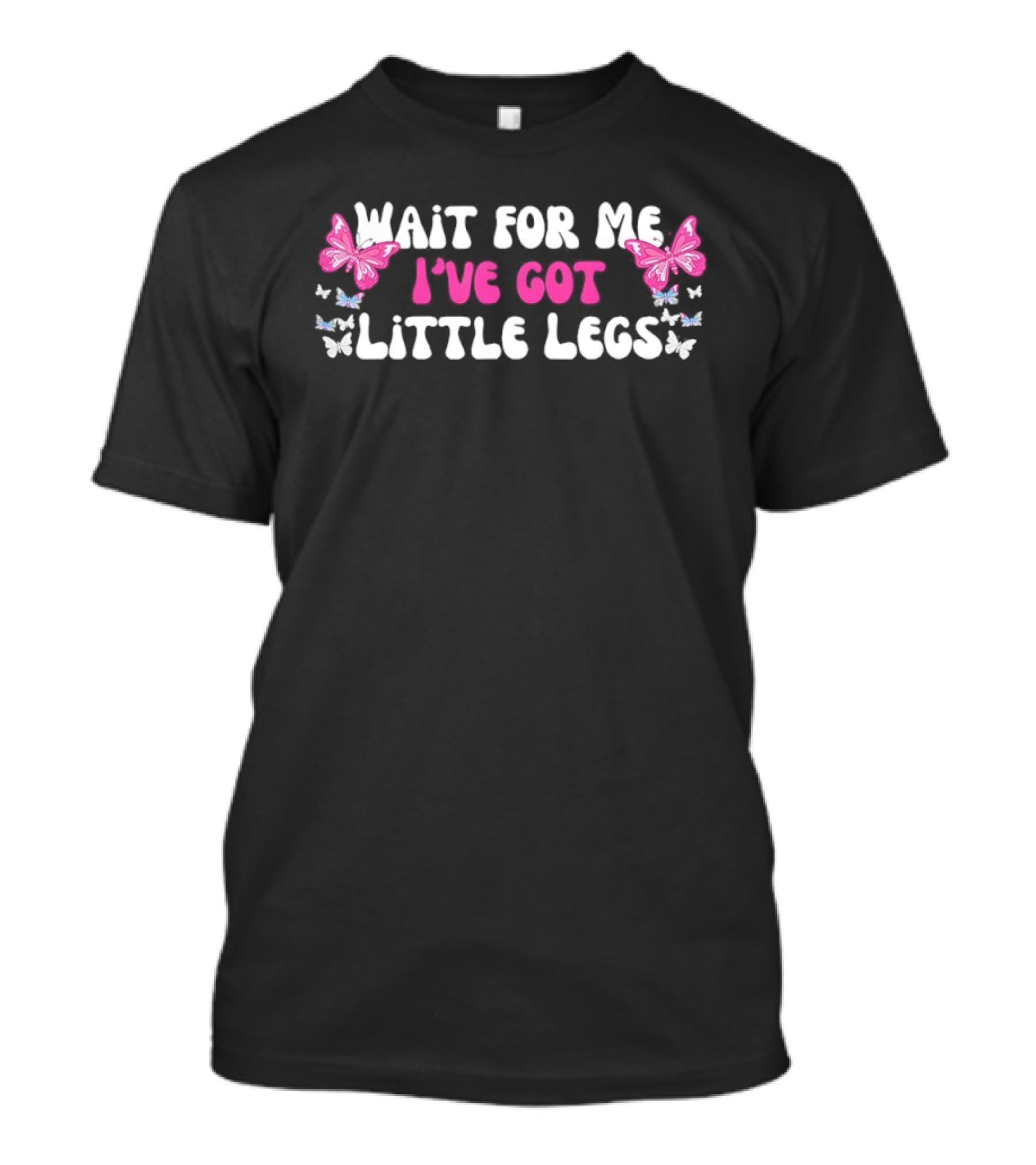 Wait For Me I’ve Got Little Legs Pink Butterfly Funny Quotes T-Shirt