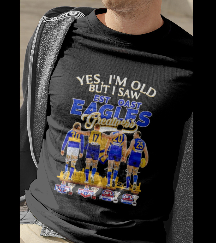 Yes I'm Old But I Saw West Coast Eagles Greatness AFL Grand Finals 30 17 20 25 T-Shirt