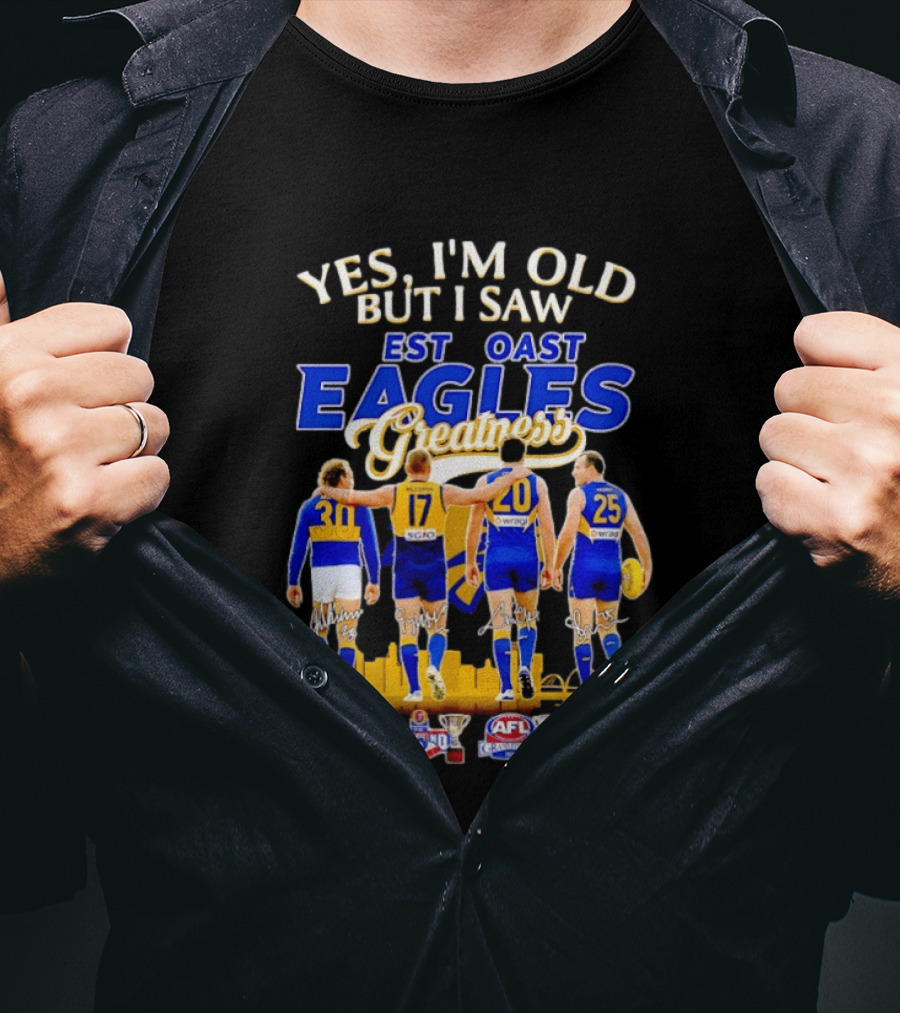 Yes I'm Old But I Saw West Coast Eagles Greatness AFL Grand Finals 30 17 20 25 T-Shirt