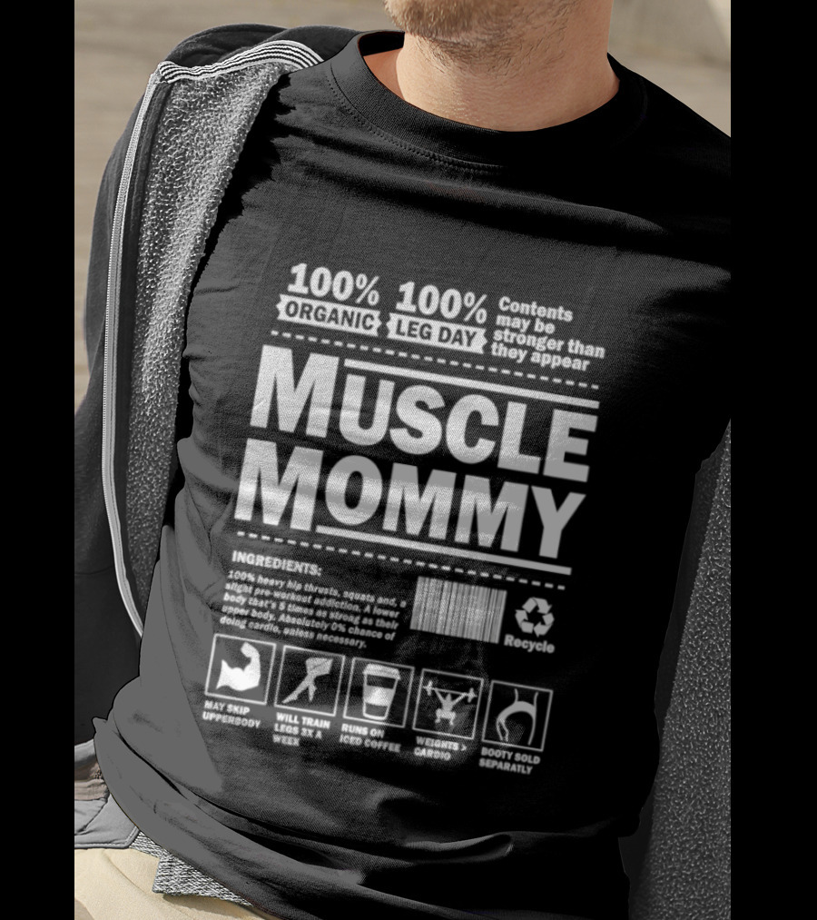 100% Organic Muscle Mommy 100% Leg Day Contents May Be Stronger Than They Appear Recyclable T-Shirt