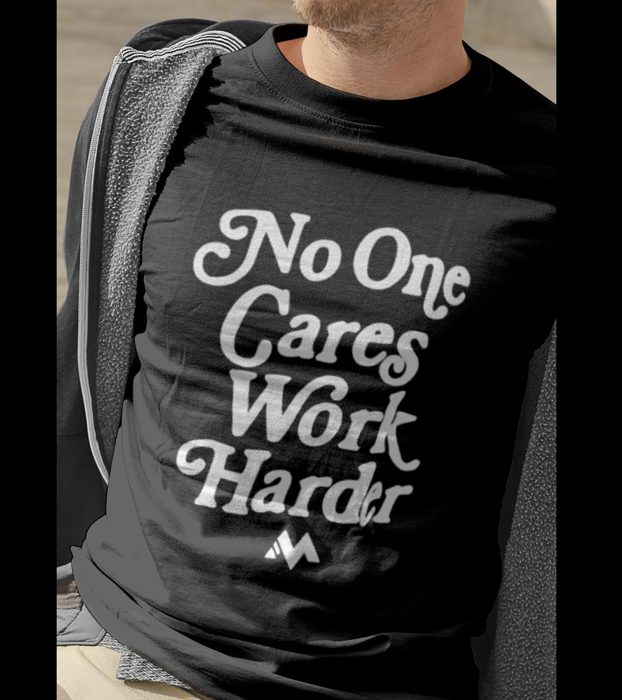 No One Cares Work Harder Motivation Reminder T-Shirt