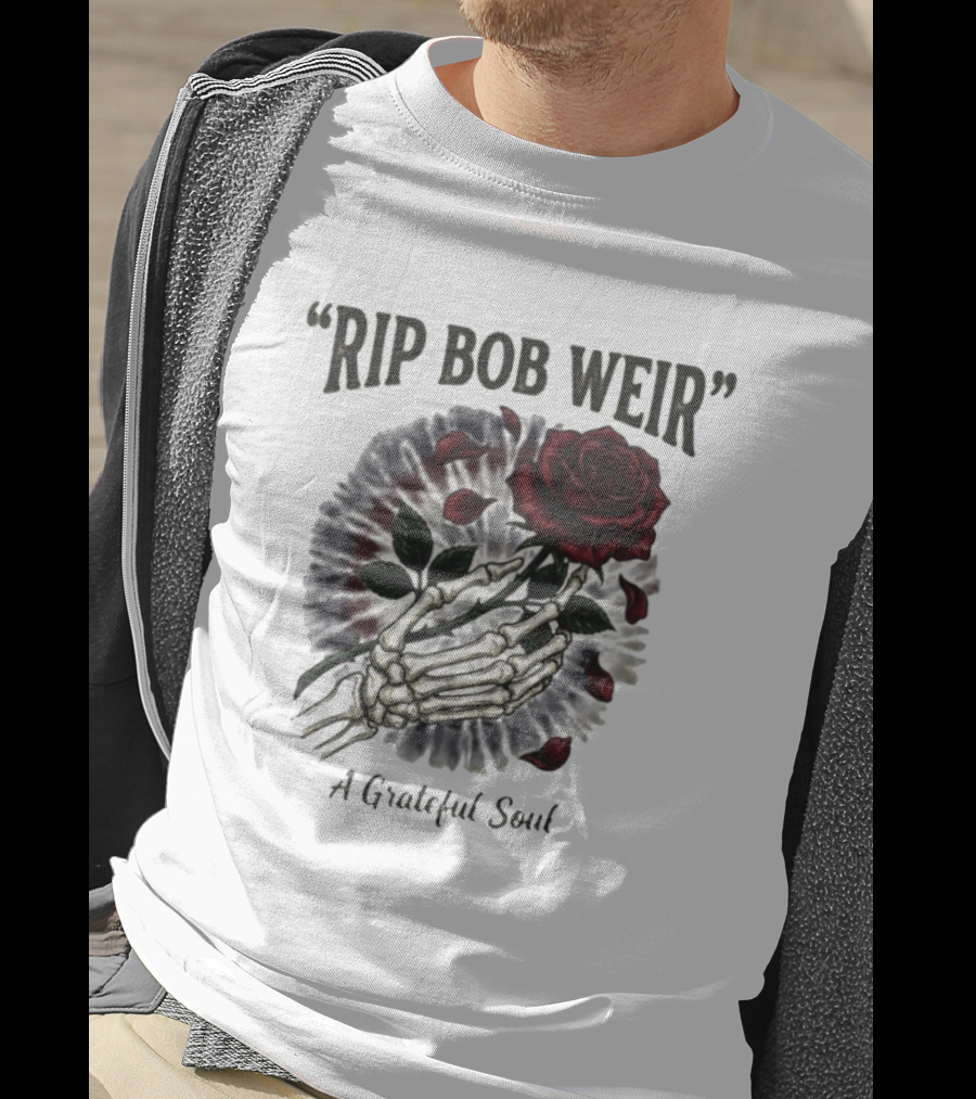 RIP Bob Weir A Grateful Soul Grateful Dead Skull Rose Tie Dye Skeleton Hand T-Shirt