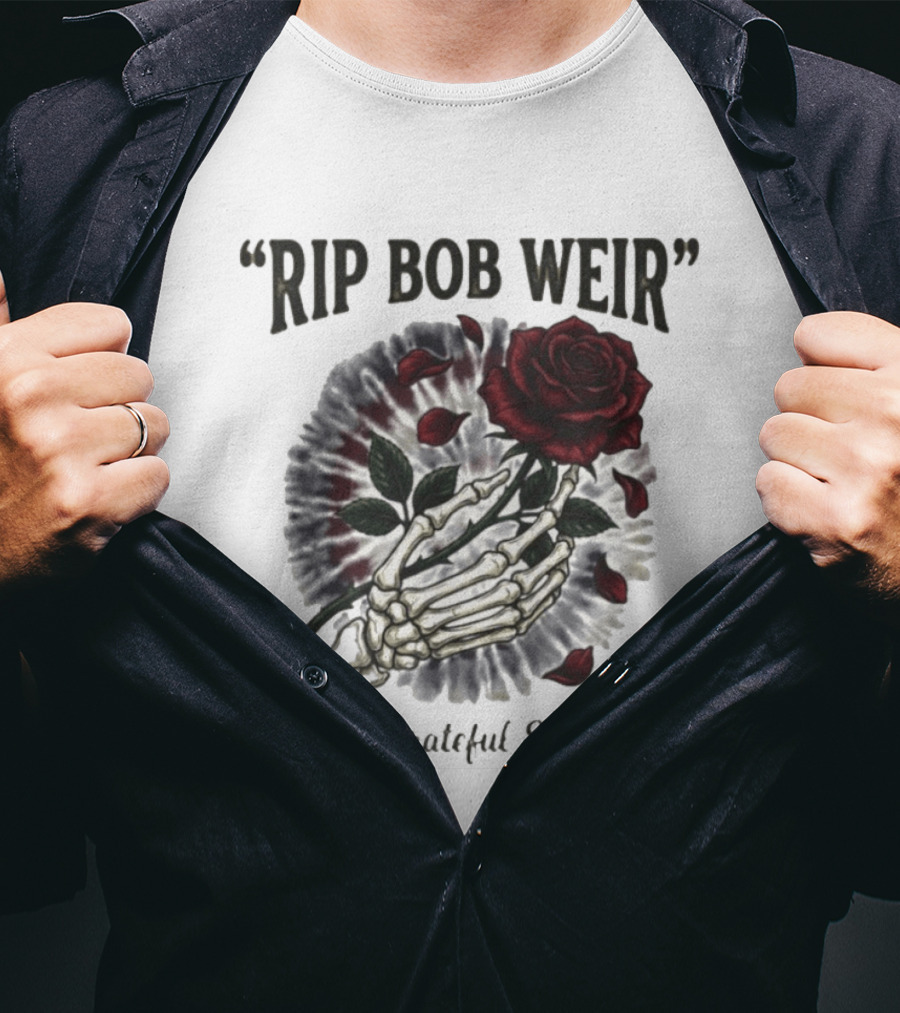 RIP Bob Weir A Grateful Soul Grateful Dead Skull Rose Tie Dye Skeleton Hand T-Shirt