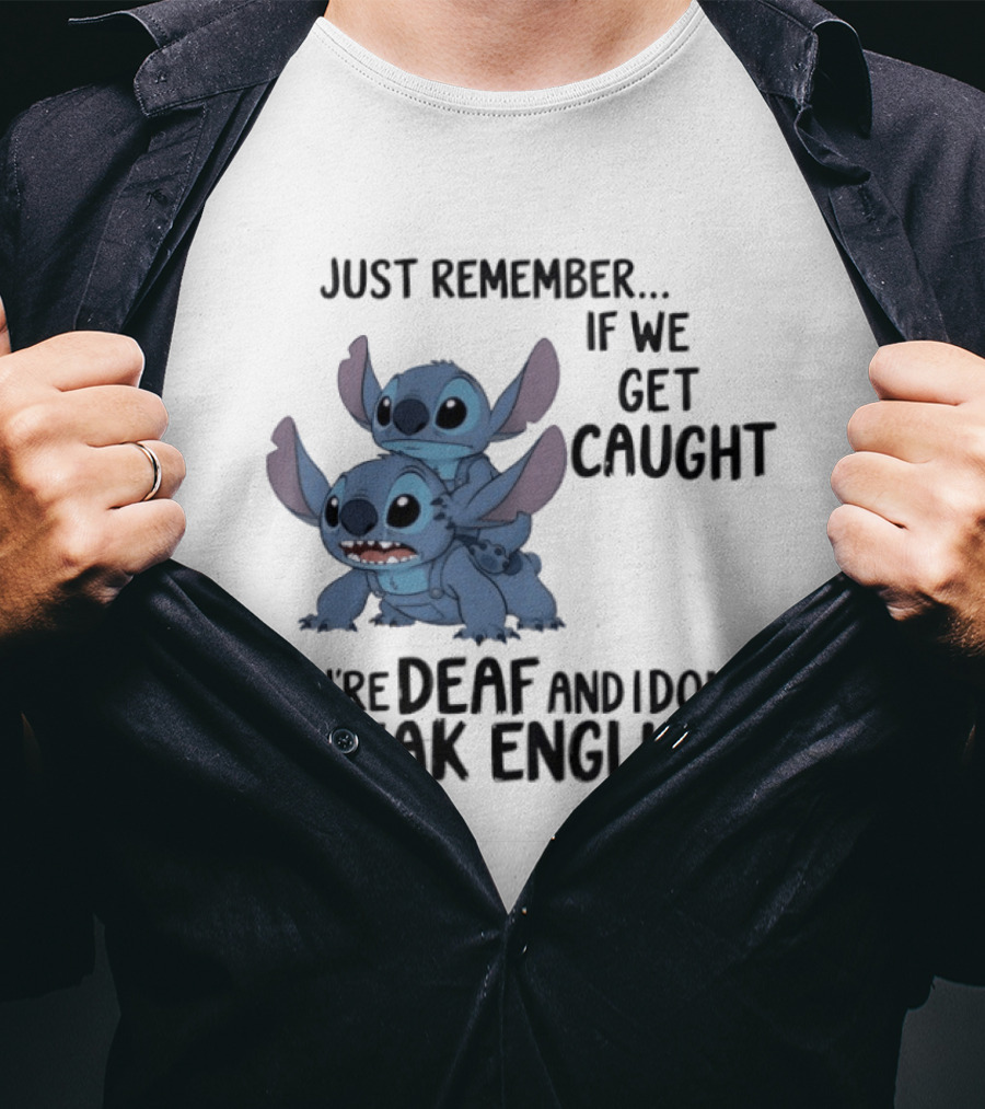 Just Remember If We Get Caught You're Deaf And I Don't Speak English Stitch T-Shirt
