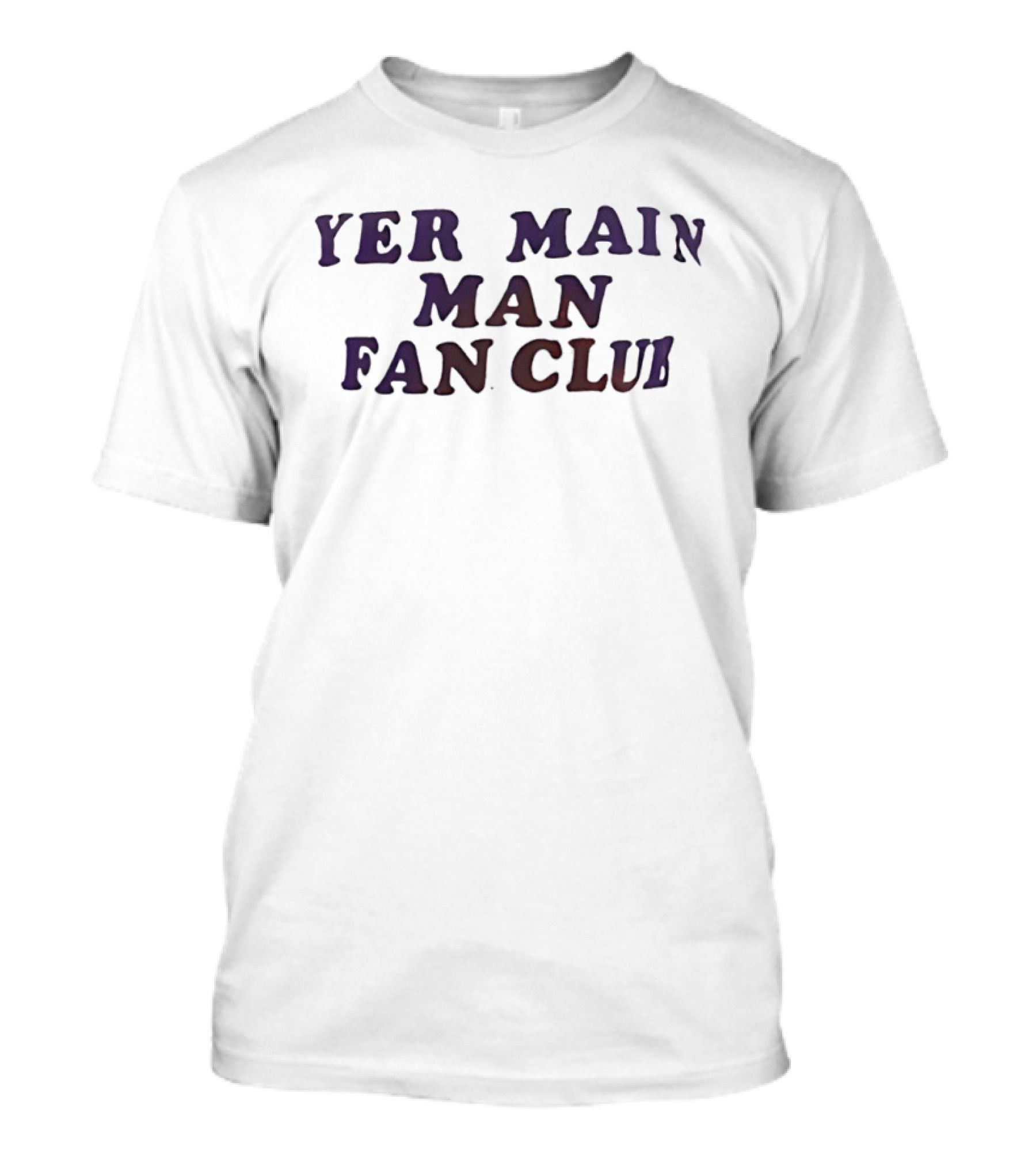 Yer Main Man Fan Club T-Shirt