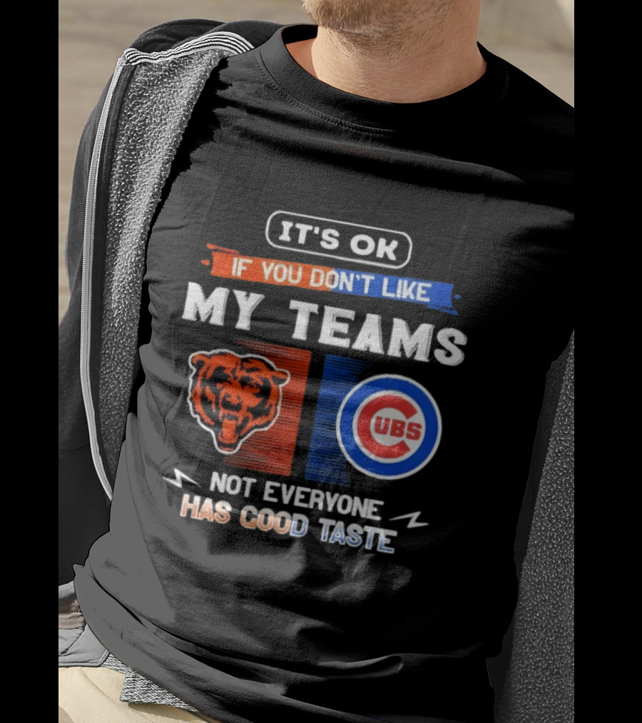 It's OK If You Don't Like My Teams Chicago Bears Cubs Not Everyone Has Good Taste T-Shirt