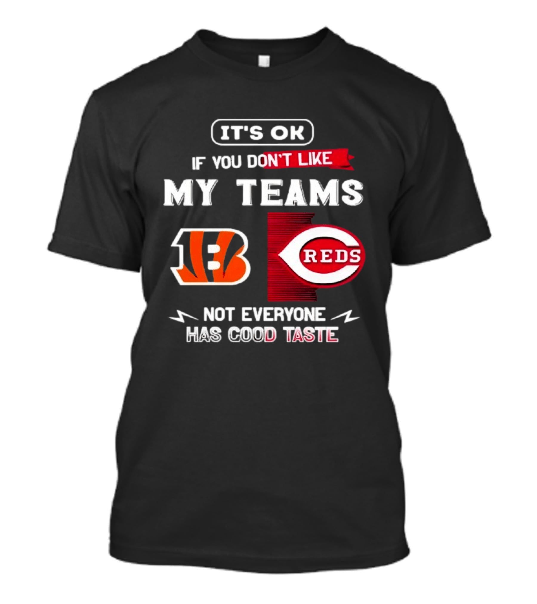 It's OK If You Don't Like My Teams Cincinnati Bengals Reds Not Everyone Has Good Taste T-Shirt