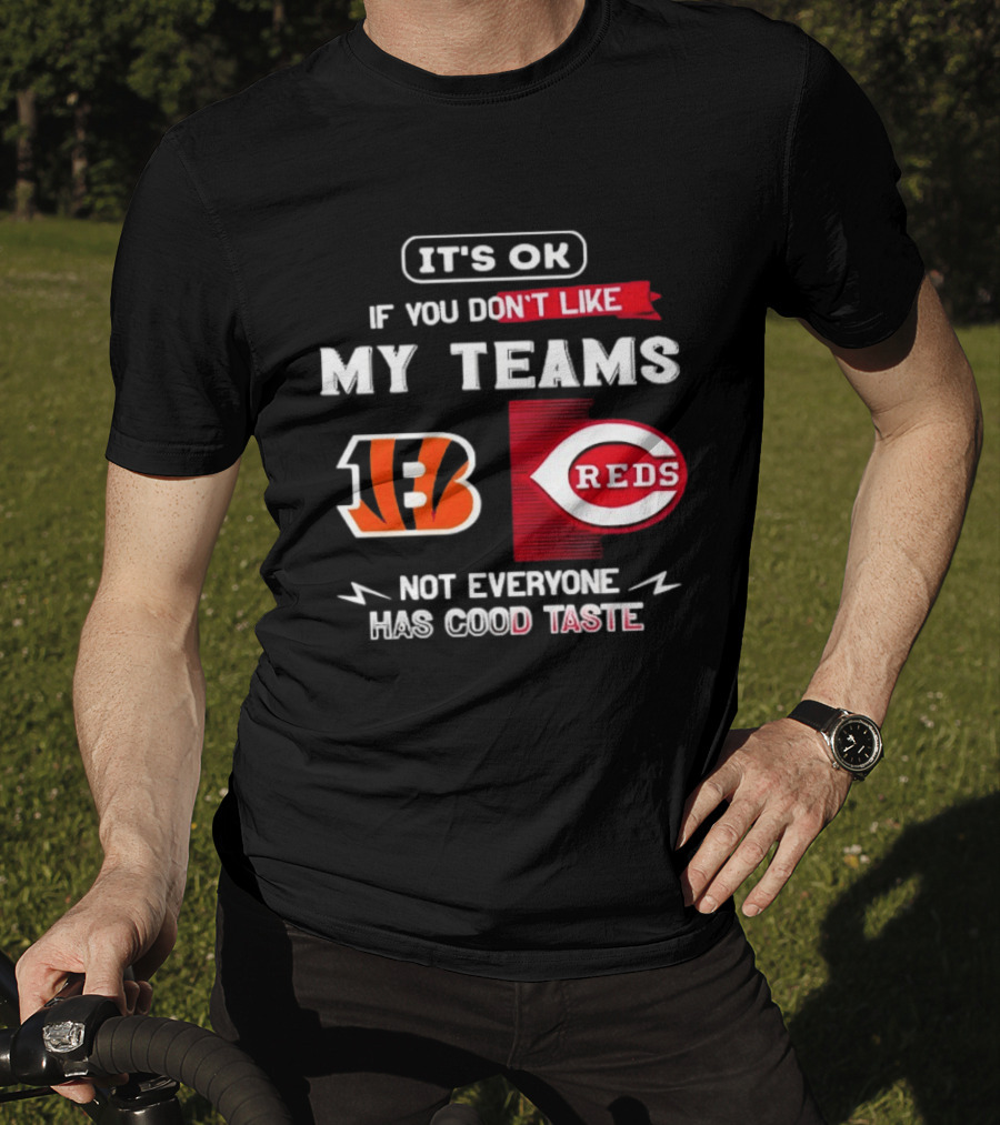 It's OK If You Don't Like My Teams Cincinnati Bengals Reds Not Everyone Has Good Taste T-Shirt