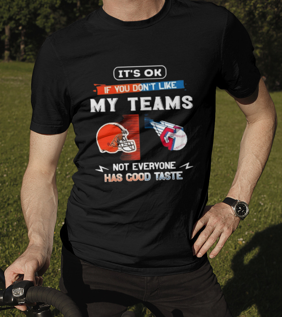 It's Ok If You Don't Like My Teams Cleveland Browns And Cleveland Guardians Not Everyone Has Good Taste T-Shirt