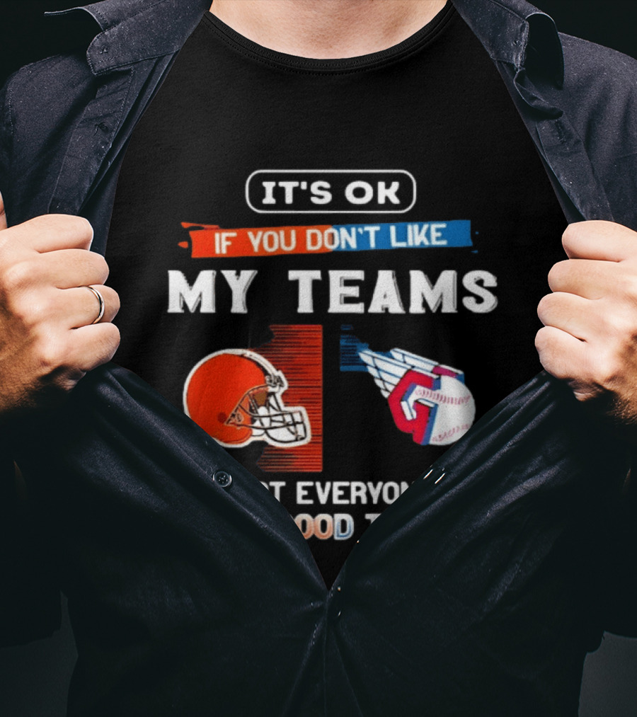 It's Ok If You Don't Like My Teams Cleveland Browns And Cleveland Guardians Not Everyone Has Good Taste T-Shirt