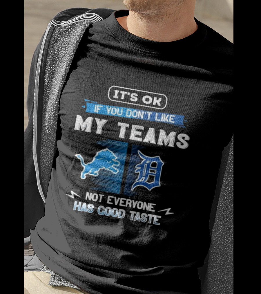 It's OK If You Don't Like My Teams Detroit Lions Detroit Tigers Not Everyone Has Good Taste T-Shirt