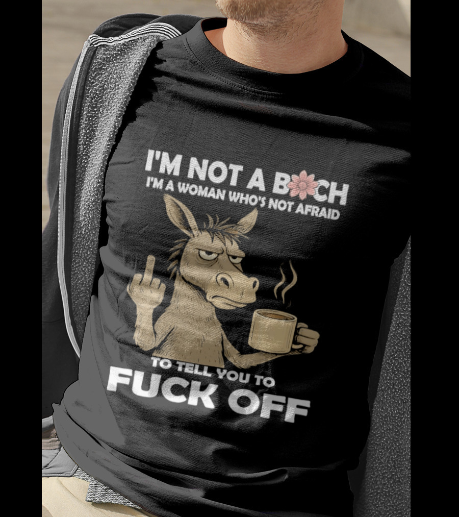 Donkey Middle Finger Coffee I'm Not A Bich I'm A Woman Who's Not Afraid To Tell You To Fuck Off T-Shirt