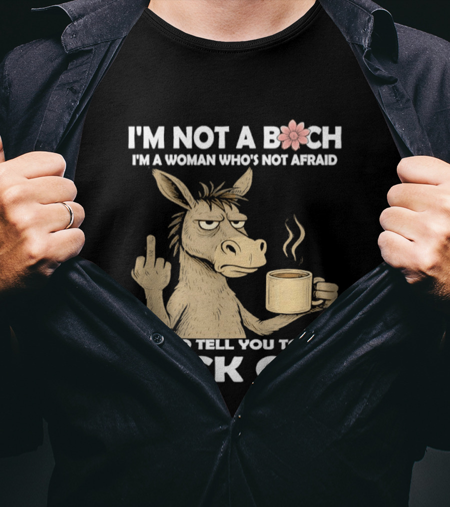 Donkey Middle Finger Coffee I'm Not A Bich I'm A Woman Who's Not Afraid To Tell You To Fuck Off T-Shirt