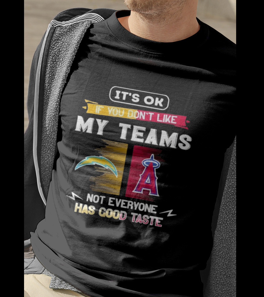 It's OK If You Don't Like My Teams Los Angeles Chargers Los Angeles Angels Not Everyone Has Good Taste T-Shirt