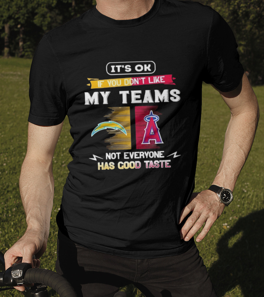 It's OK If You Don't Like My Teams Los Angeles Chargers Los Angeles Angels Not Everyone Has Good Taste T-Shirt