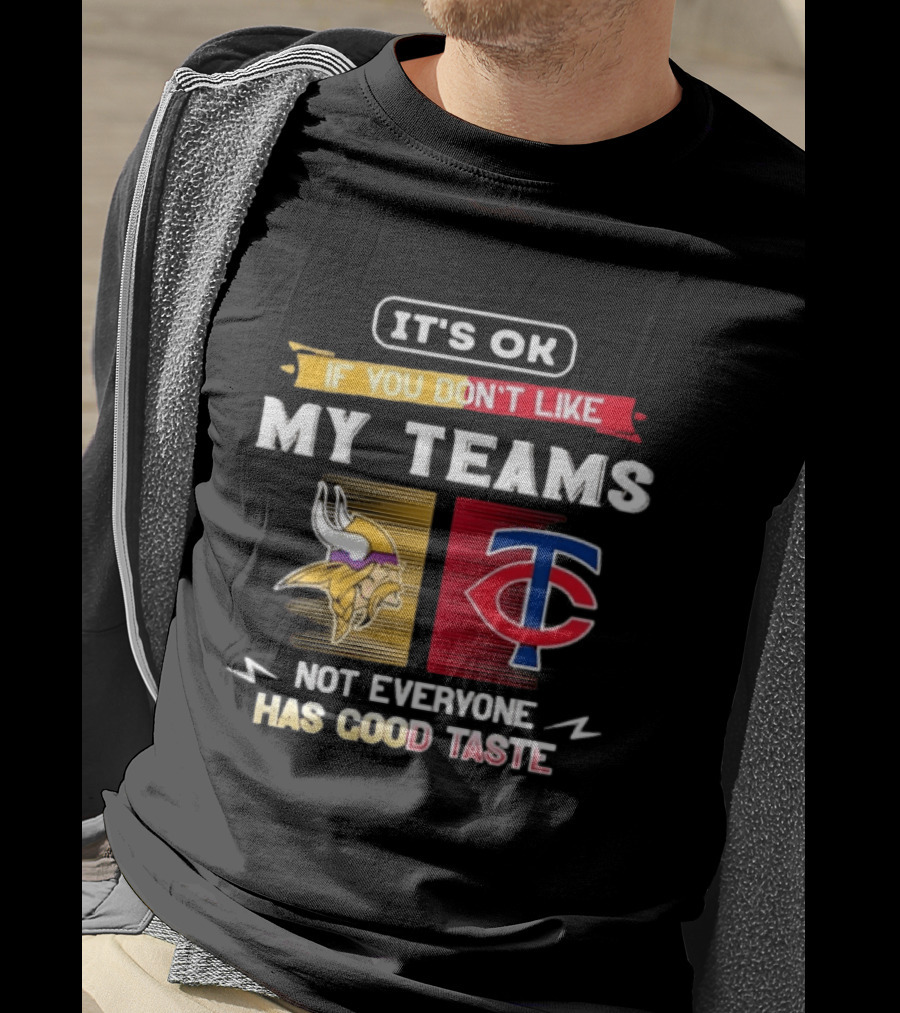 Minnesota Vikings Minnesota Twins It's OK If You Don't Like My Teams Not Everyone Has Good Taste T-Shirt