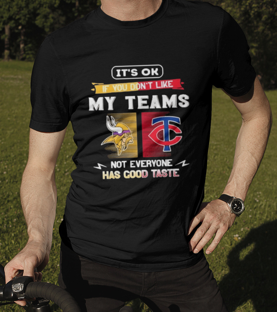 Minnesota Vikings Minnesota Twins It's OK If You Don't Like My Teams Not Everyone Has Good Taste T-Shirt