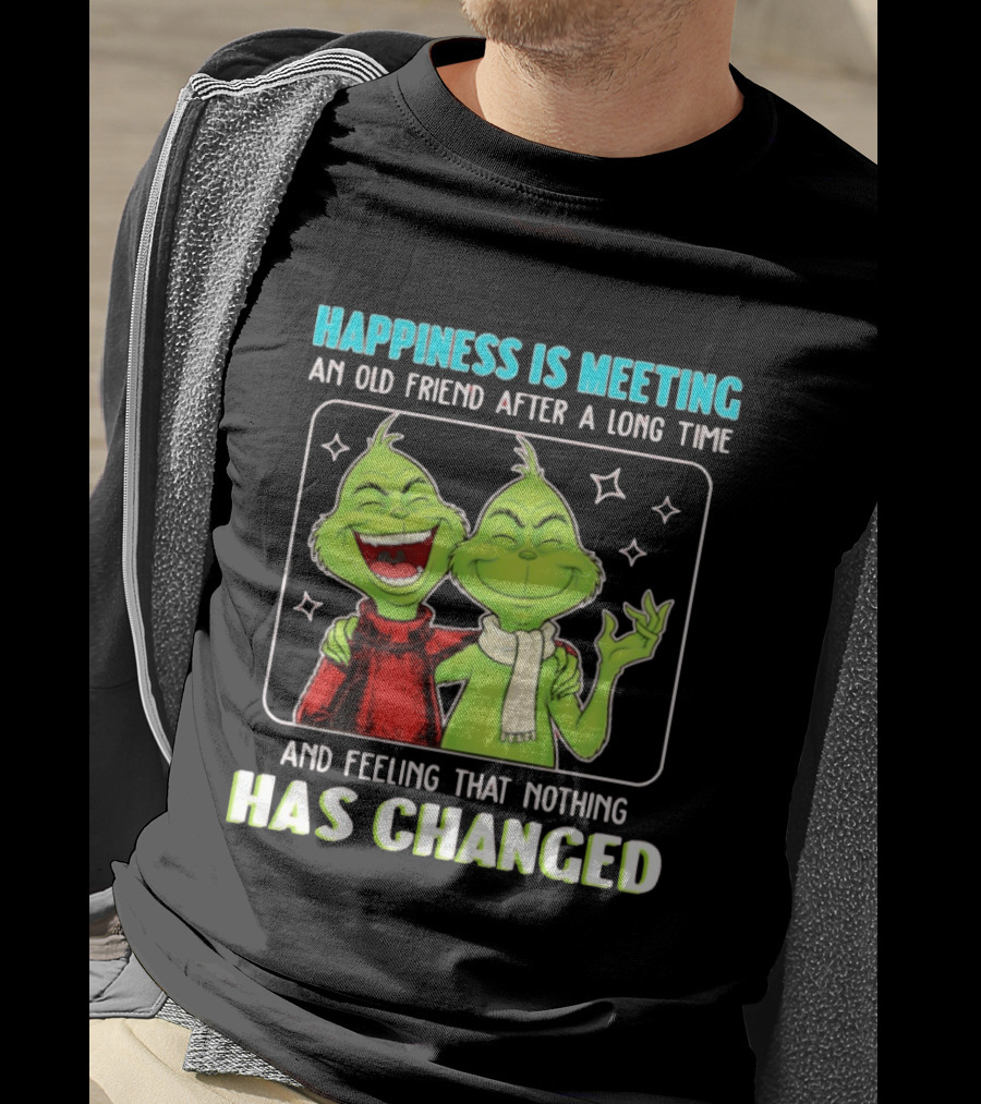 Happiness Is Meeting An Old Friend After A Long Time Grinch Feeling That Nothing Has Changed T-Shirt