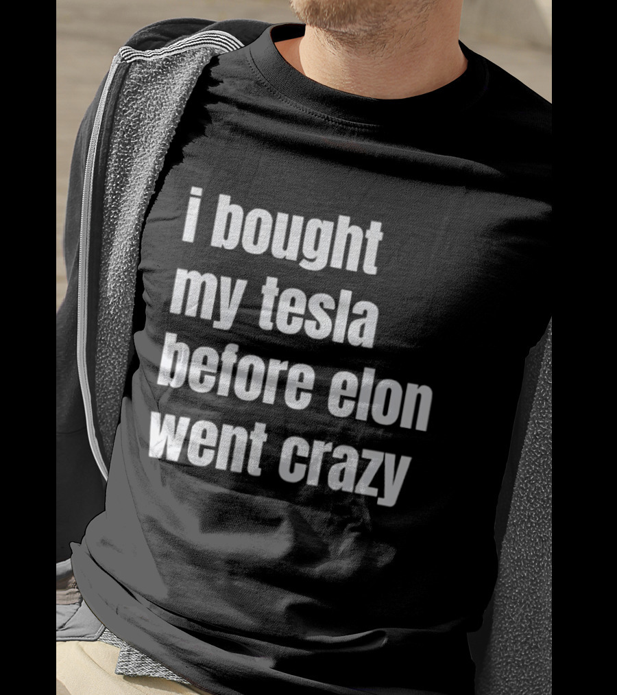 I Bought My Tesla Before Elon Went Crazy T-Shirt