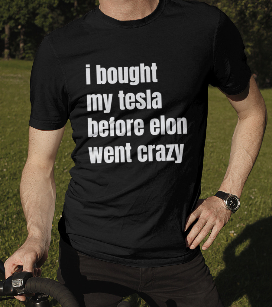 I Bought My Tesla Before Elon Went Crazy T-Shirt