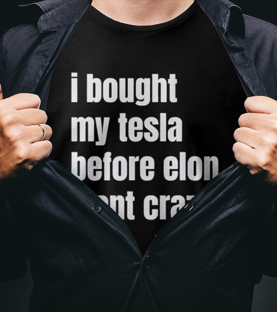 I Bought My Tesla Before Elon Went Crazy T-Shirt