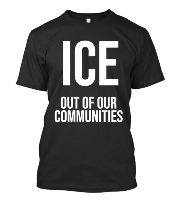 ICE Out Of Our Communities Protest Message T-Shirt