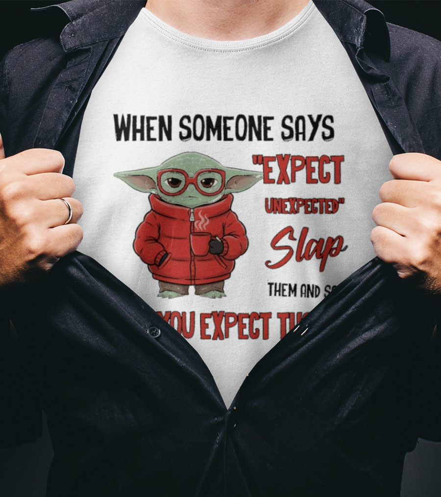 When Someone Says Expect Unexpected Slap Them And Say Did You Expect That T-Shirt