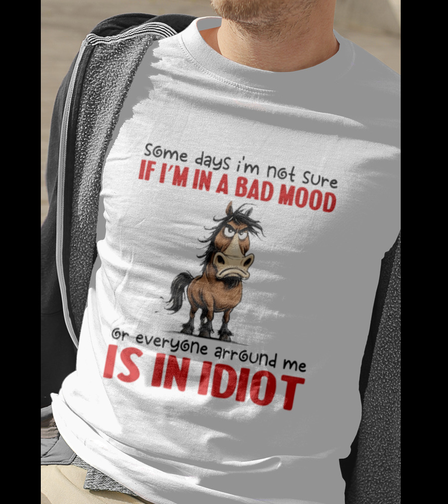 Funny Donkey Some Days I’m Not Sure If I’m In A Bad Mood Or Everyone Arround Me Is In Idiot T-Shirt