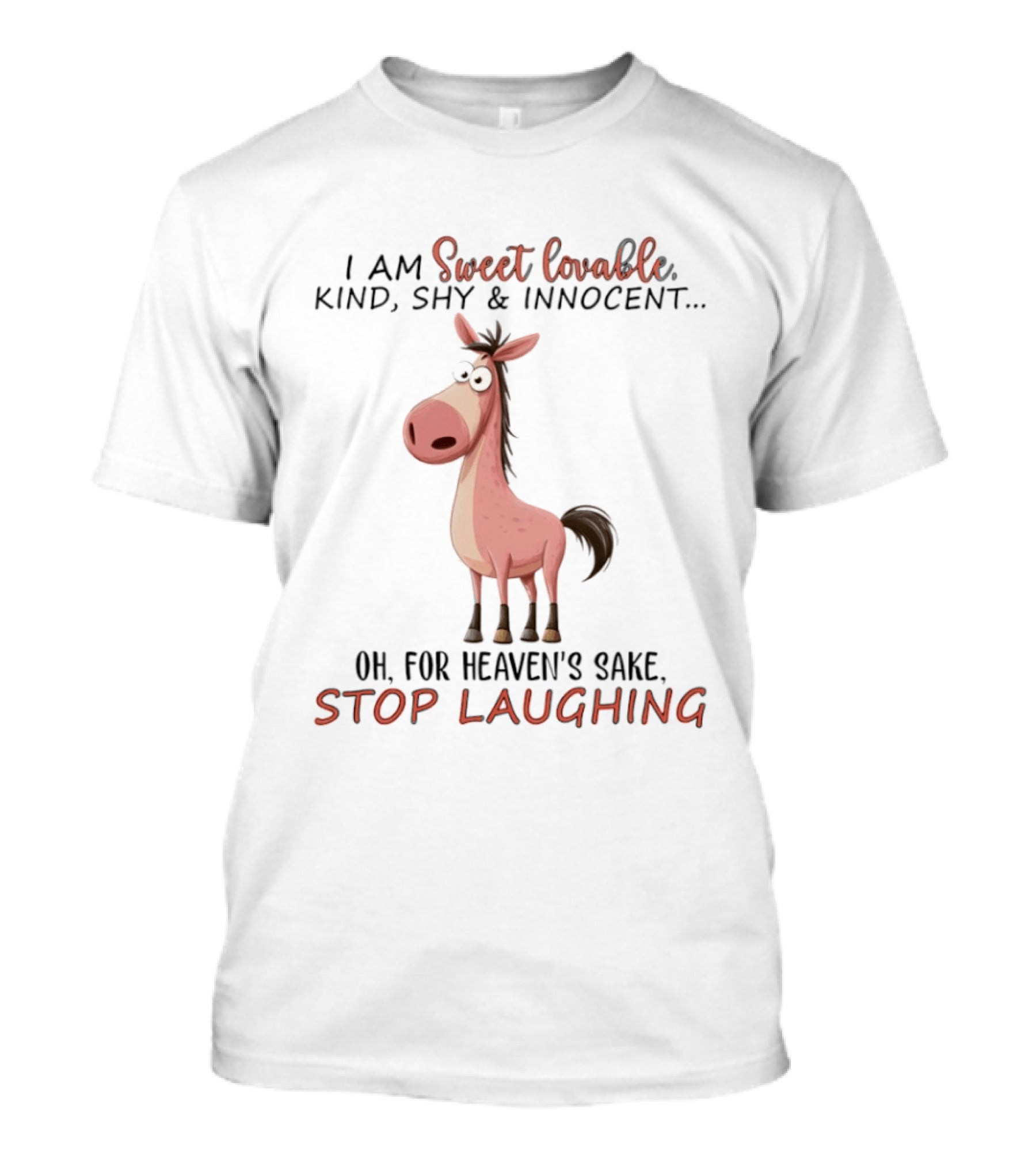 Sweet Lovable Kind Shy Innocent Horse Oh For Heaven's Sake Stop Laughing T-Shirt