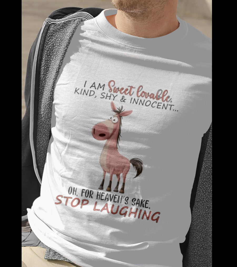 Sweet Lovable Kind Shy Innocent Horse Oh For Heaven's Sake Stop Laughing T-Shirt