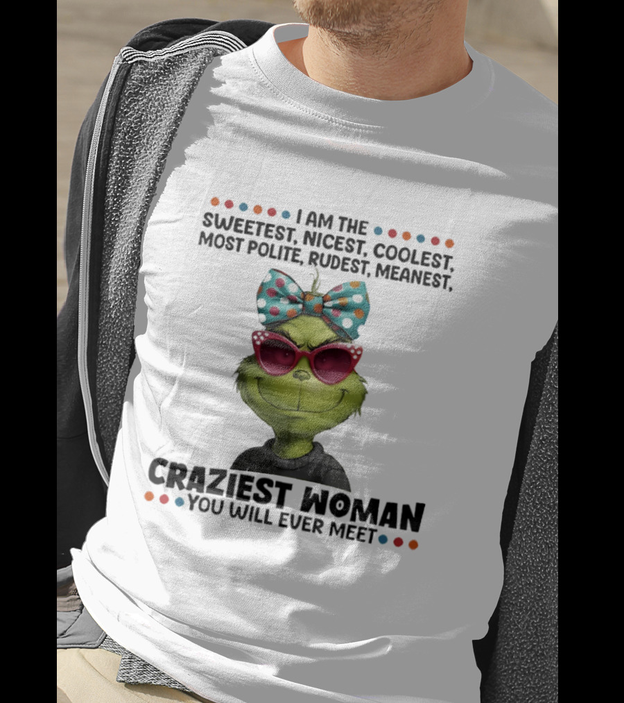Grinch Sweetest Nicest Coolest Polite Rudest Meanest Craziest Woman T-Shirt