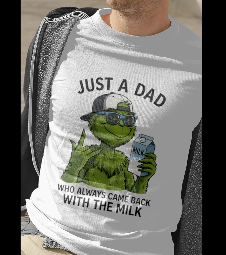Just A Dad Grinch Who Always Came Back With The Milk T-Shirt