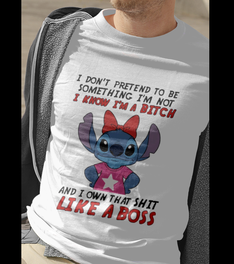 Stitch I Don't Pretend To Be Something I'm Not I Know I'm A Bitch And I Own That Shit Like A Boss T-Shirt
